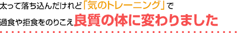 太って落ち込んだけれど「気のトレーニング」で過食や拒食をのりこえ良質の体に変わりました
