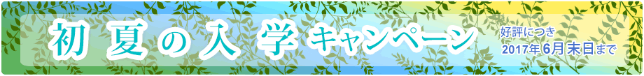 初夏の入学キャンペーン 2017年6月末日まで